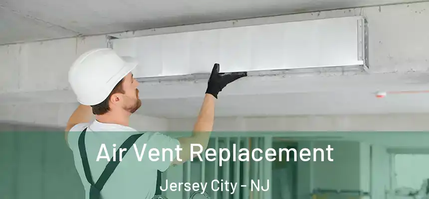 Air Vent Replacement Jersey City - NJ
