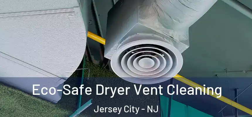  Eco-Safe Dryer Vent Cleaning Jersey City - NJ