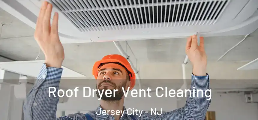 Roof Dryer Vent Cleaning Jersey City - NJ