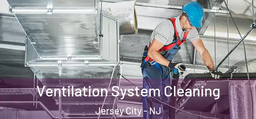 Ventilation System Cleaning Jersey City - NJ