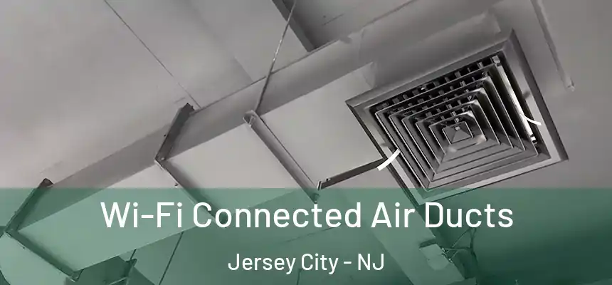  Wi-Fi Connected Air Ducts Jersey City - NJ